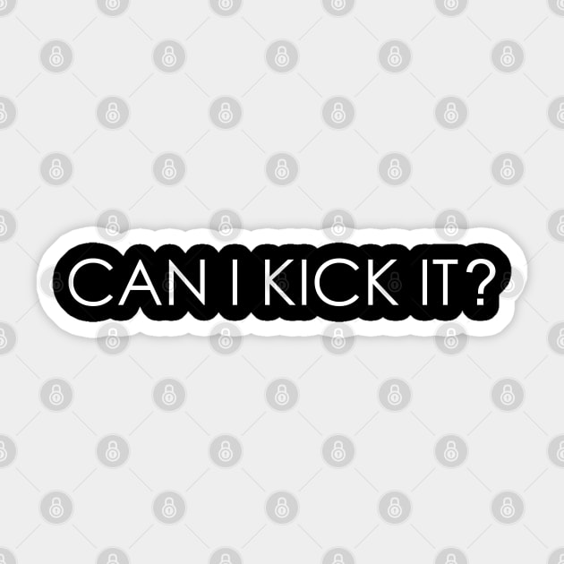 Can I Kick It Sticker by Oyeplot